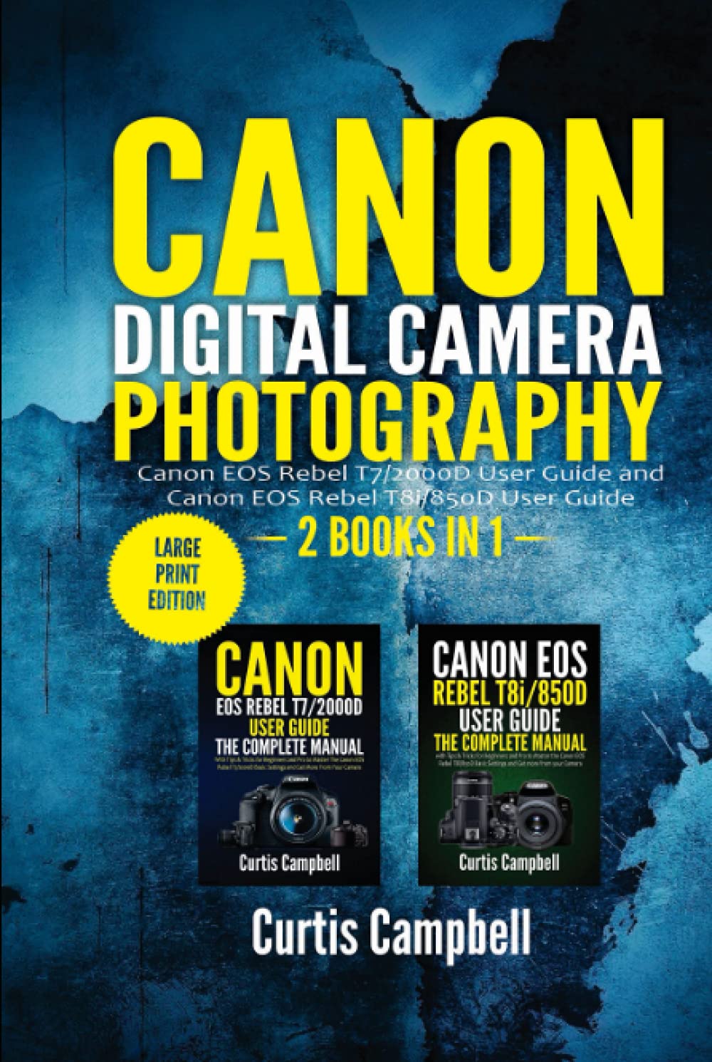 Canon Digital Camera Photography: 2 IN 1: Canon EOS Rebel T7/2000D User Guide and Canon EOS Rebel T8i/850D User Guide (Large Print Edition)