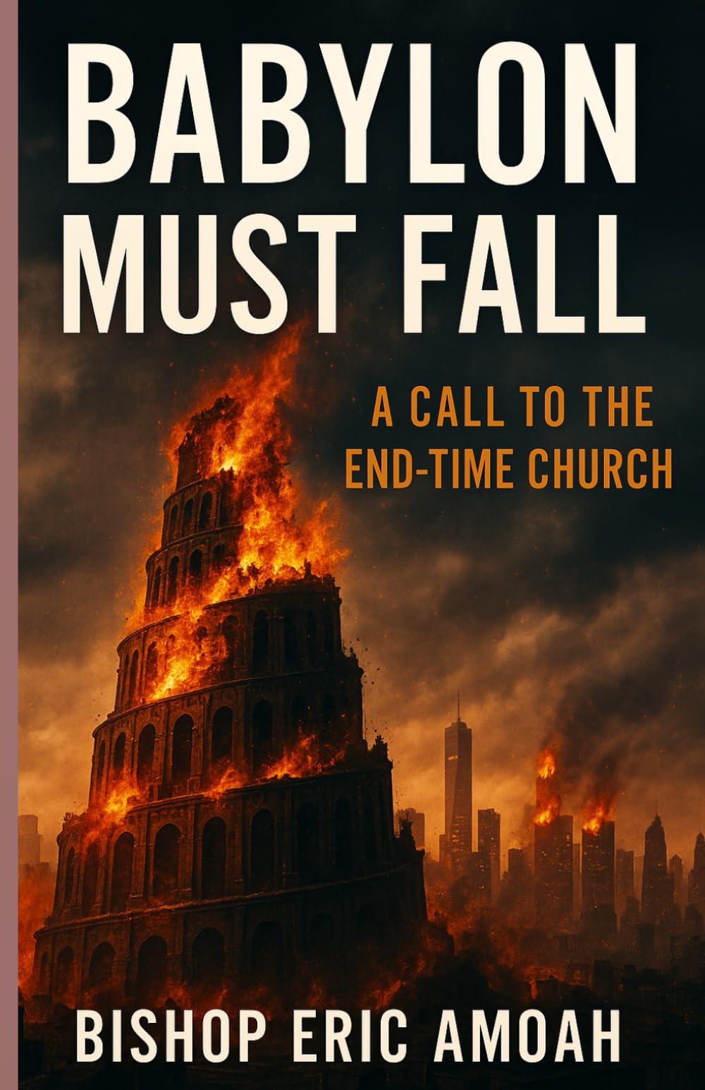 Babylon Must Fall: A 30-Day Prophetic Field Manual for the Repurposed Generation — Exposing Systems, Breaking Strongholds, Rebuilding Identity (Must Fall Series)