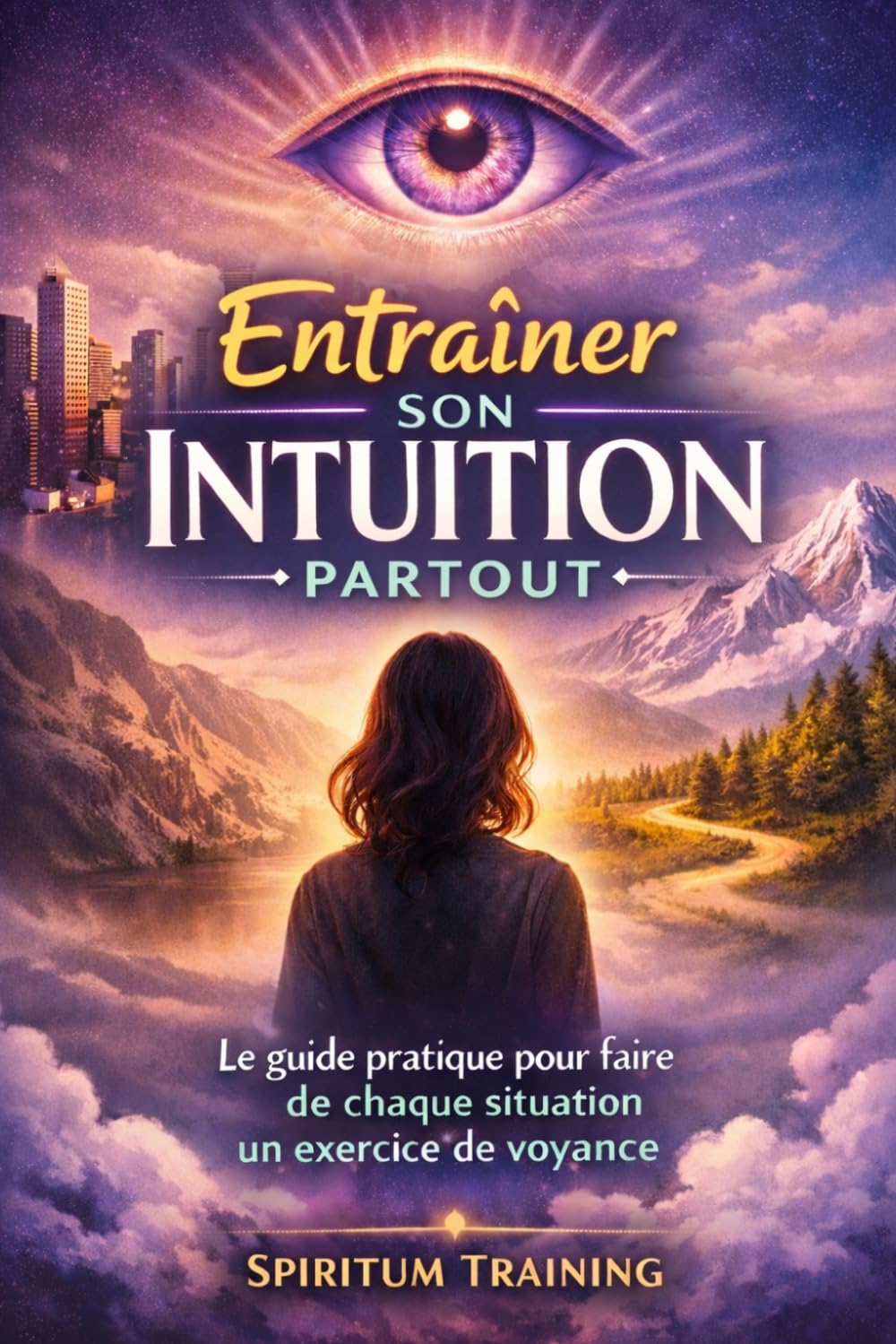 Entraîner Son Intuition Partout: Le guide pratique pour faire de chaque situation un exercice de voyance