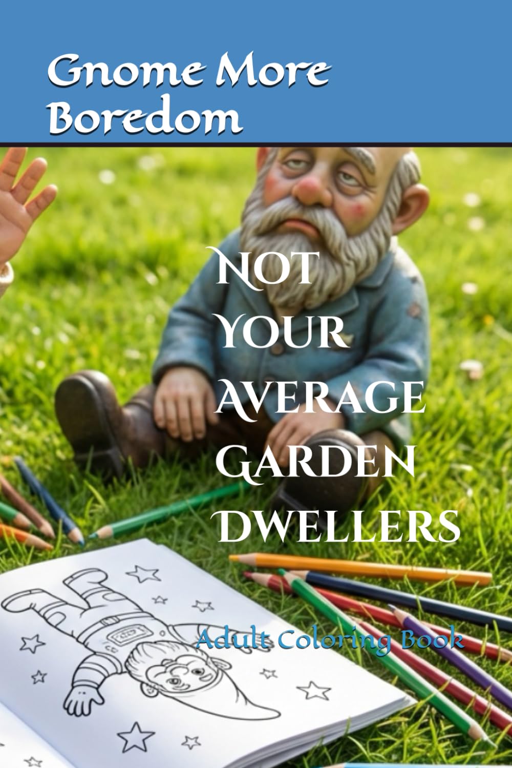 Gnome More Boredom - Not Your Average Garden Dwellers: An Adult Coloring Book