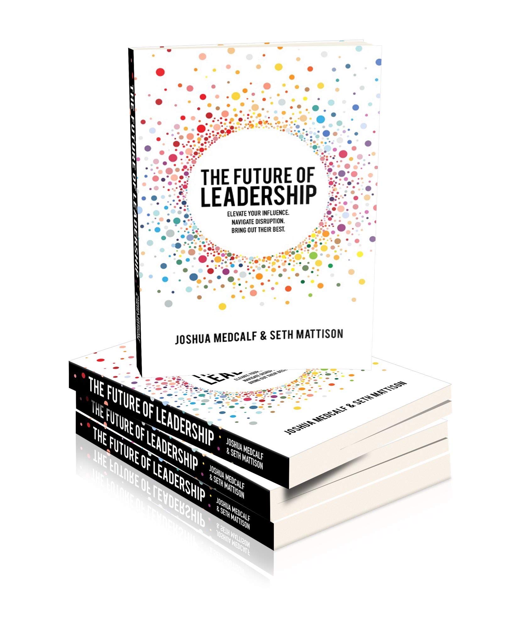 The Future of Leadership: Elevate your influence. Navigate disruption. Bring out their best.