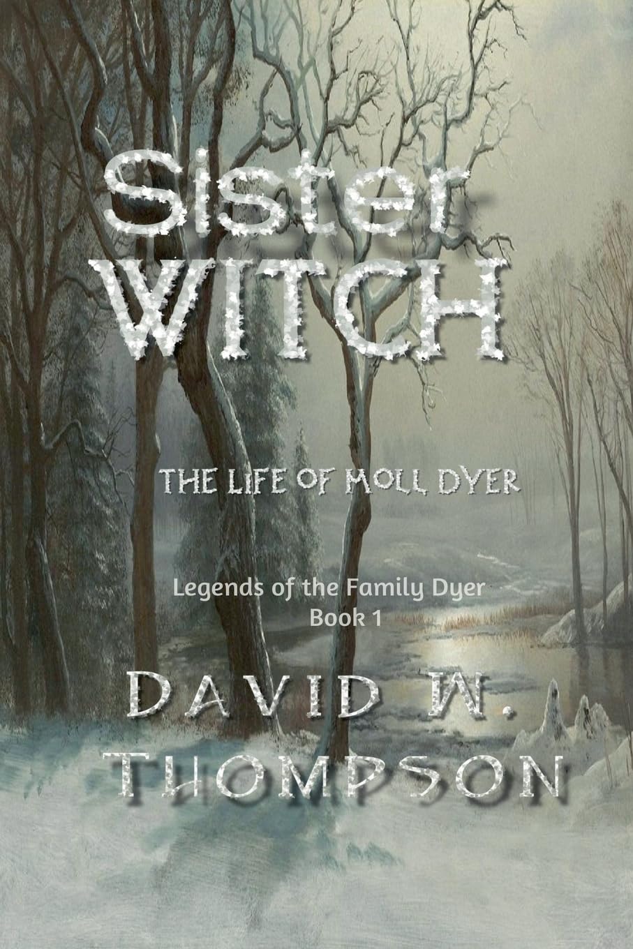 Sister Witch: The Life of Moll Dyer (Legends of the Family Dyer Book 1)