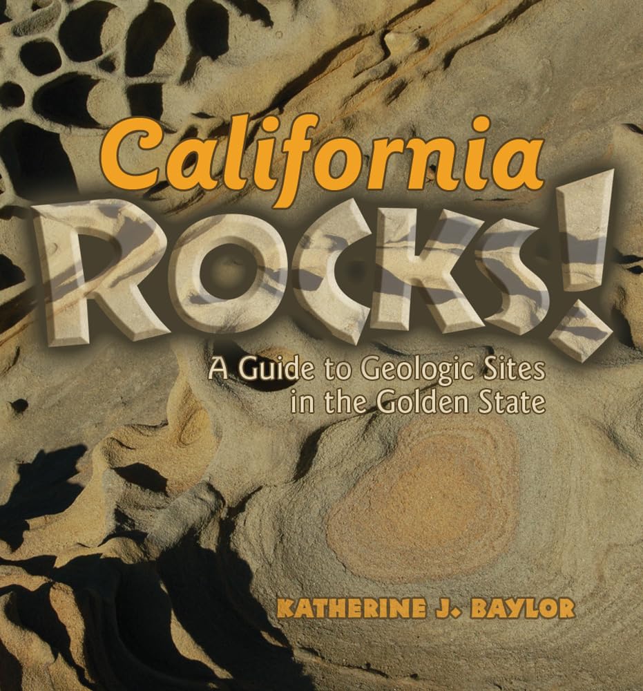 California Rocks!: A Guide To Geologic Sites in the Golden State