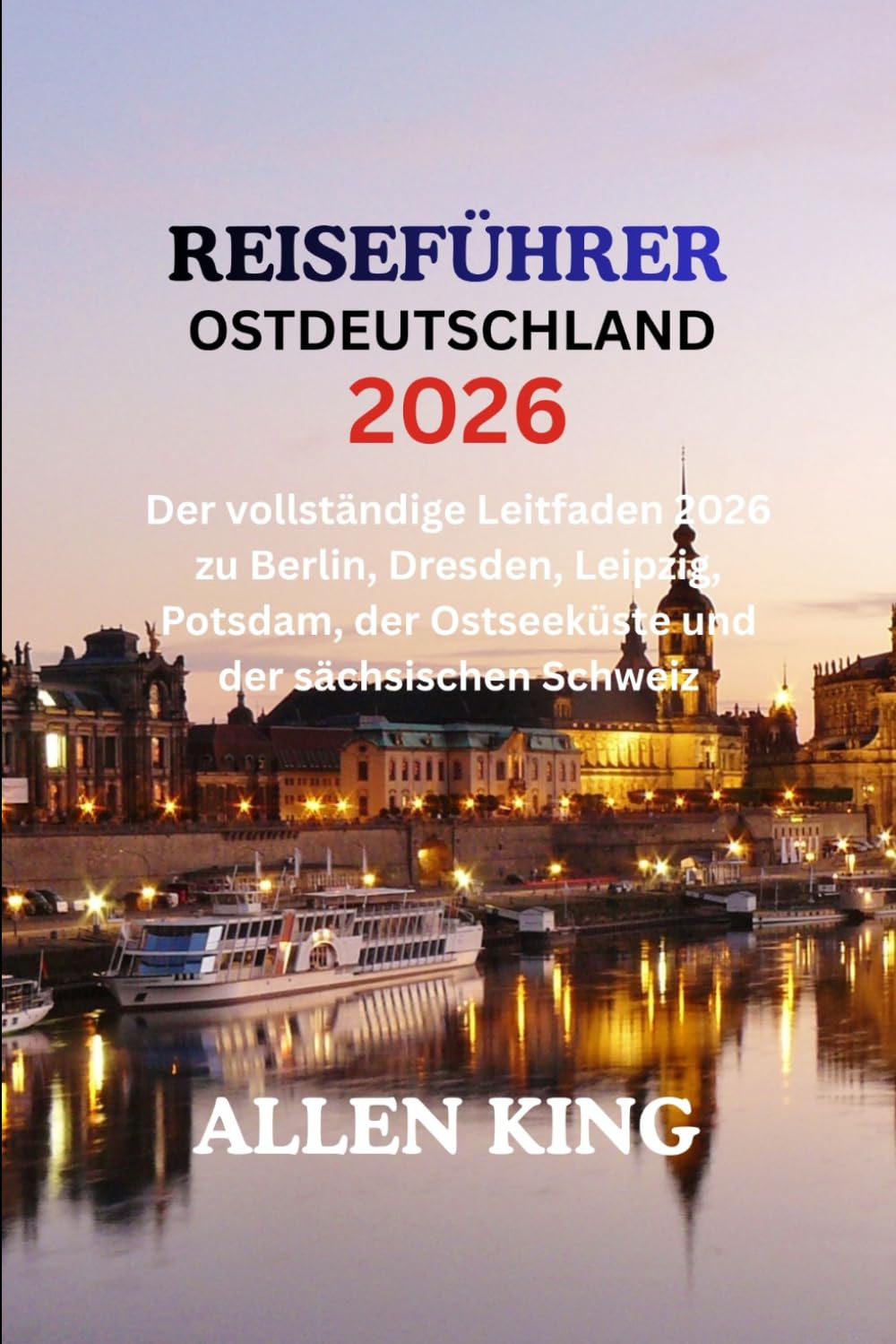 DEUTSCHLAND-OSTFÜHRER 2026: Der vollständige Leitfaden 2026 zu Berlin, Dresden, Leipzig, Potsdam, der Ostseeküste und der sächsischen Schweiz