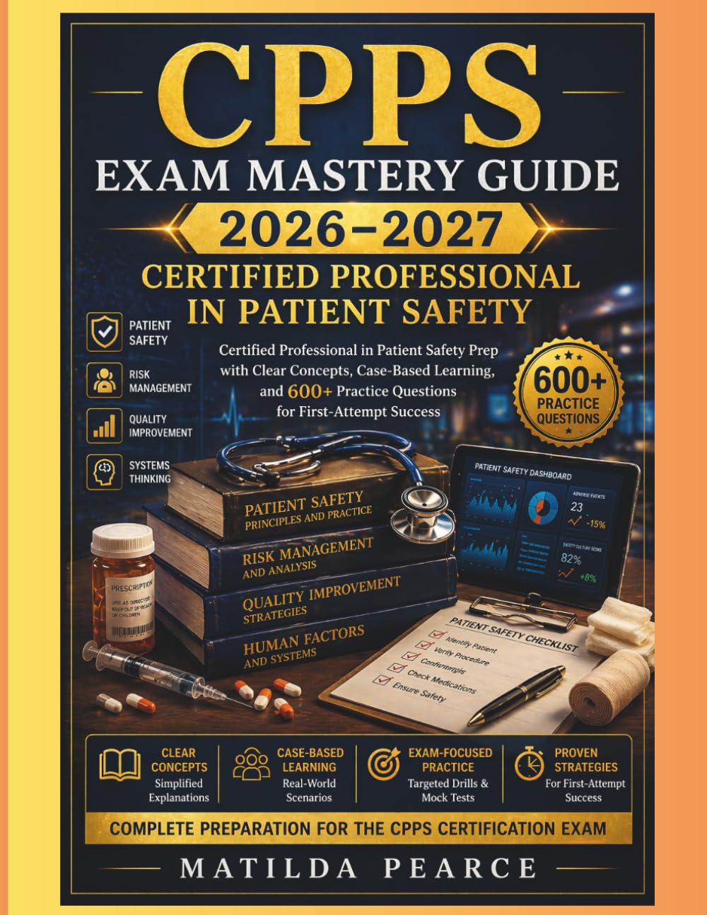 CPPS Exam Mastery Guide 2026–2027: Certified Professional in Patient Safety Prep with Clear Concepts, Case-Based Learning, and 600+ Practice Questions ... Success (Matilda Pearce Guidelines)