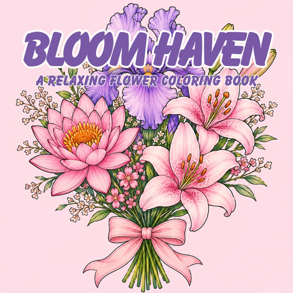 Bloom Haven: A Relaxing Flower Coloring Book Featuring Beautiful Blooms, Botanical Designs, Stress Relief, Mindfulness, and Creative Relaxation