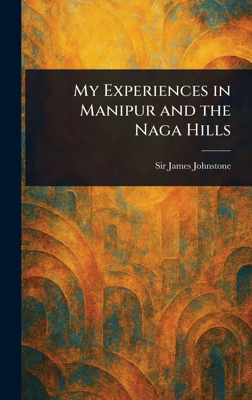 My Experiences in Manipur and the Naga Hills