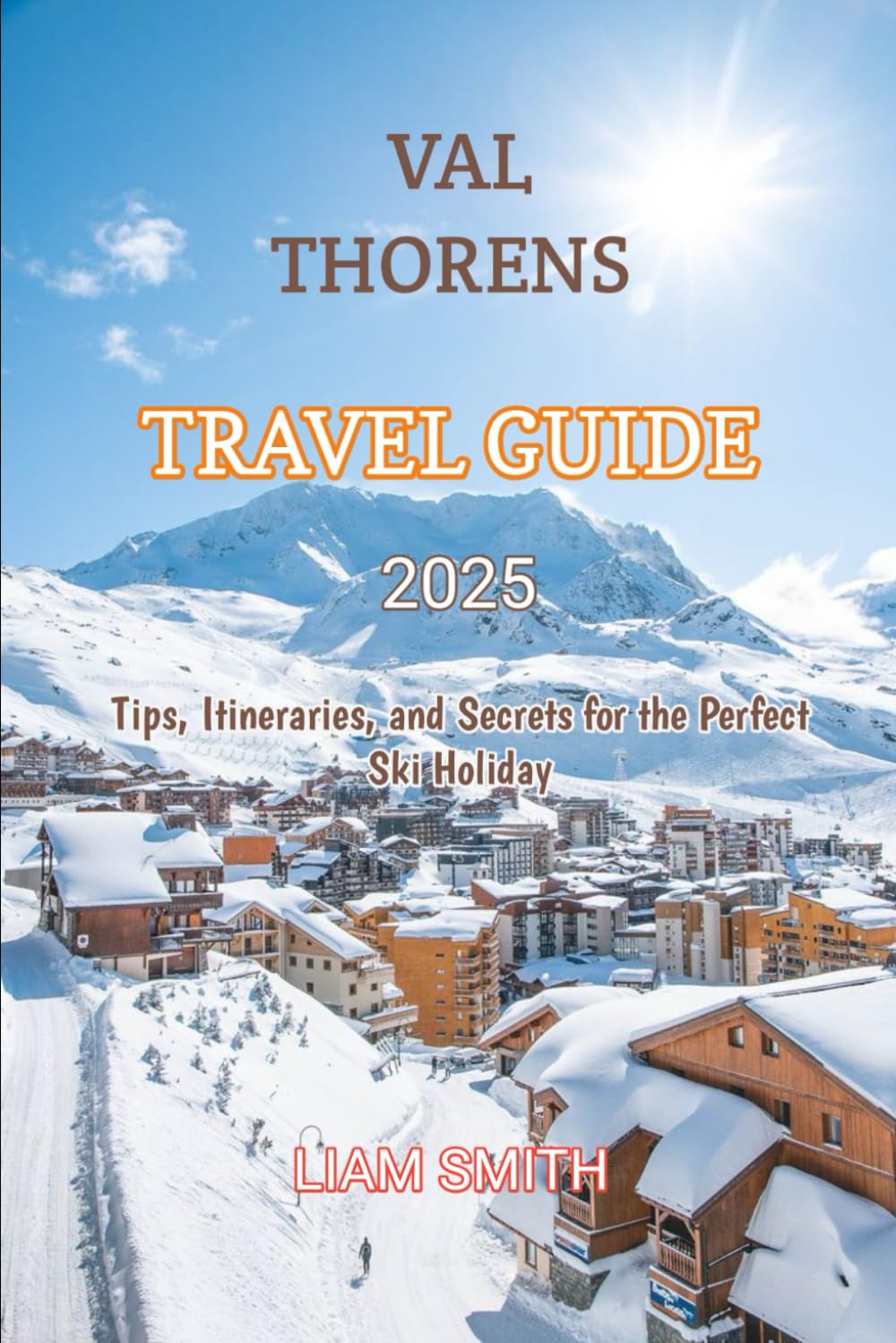 VAL THORENS TRAVEL GUIDE 2025: Tips, Itineraries, and Secrets for the Perfect Ski Holiday (Green Footprints: A Conscious Traveler’s Guide to Sustainable Adventures)