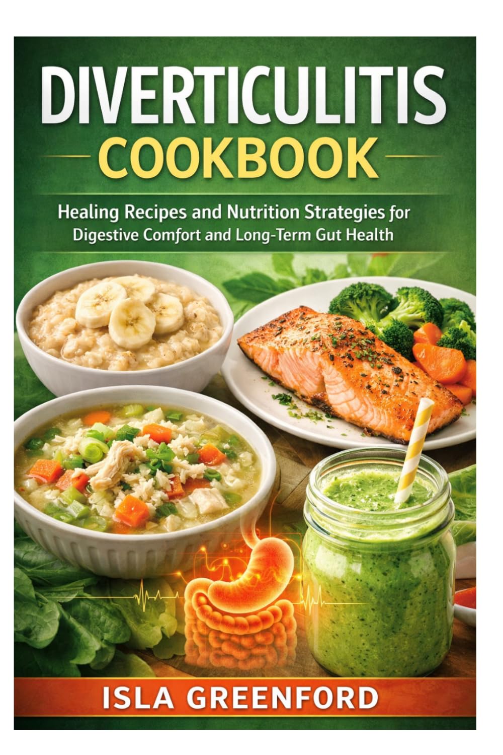 Diverticulitis Cookbook: Healing Recipes and Nutrition Strategies for Digestive Comfort and Long-Term Gut Health