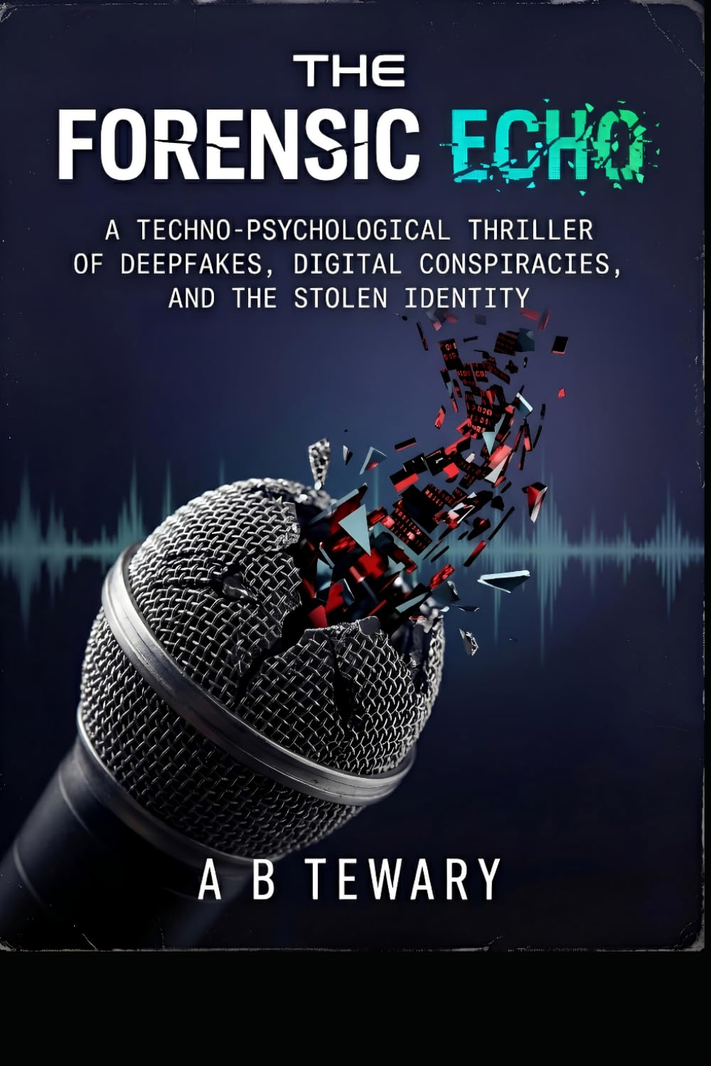 The Forensic Echo: A Techno-Psychological Thriller of Deepfakes, Digital Conspiracies, and the Stolen Identity (The Ink and Shadow Series)