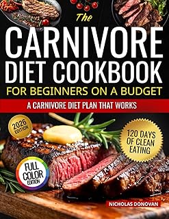 The Carnivore Diet Cookbook for Beginners on a Budget: ”120 DAYS OF CLEAN EATING FOR BEGINNERS: A CARNIVORE DIET PLAN THAT WORKS”