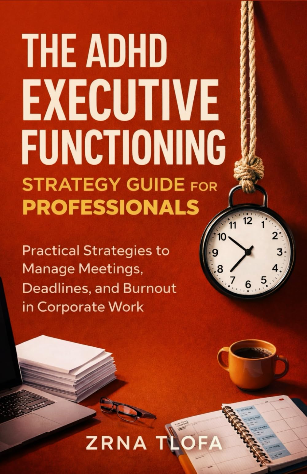 The ADHD Executive Functioning Strategy Guide for Professionals: Practical Strategies to Manage Meetings, Deadlines, and Burnout in Corporate Work
