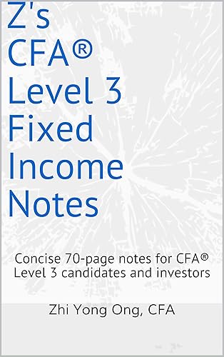 Z's CFA Level 3 Fixed Income Notes: Concise 70-page notes for CFA Level 3 candidates and investors