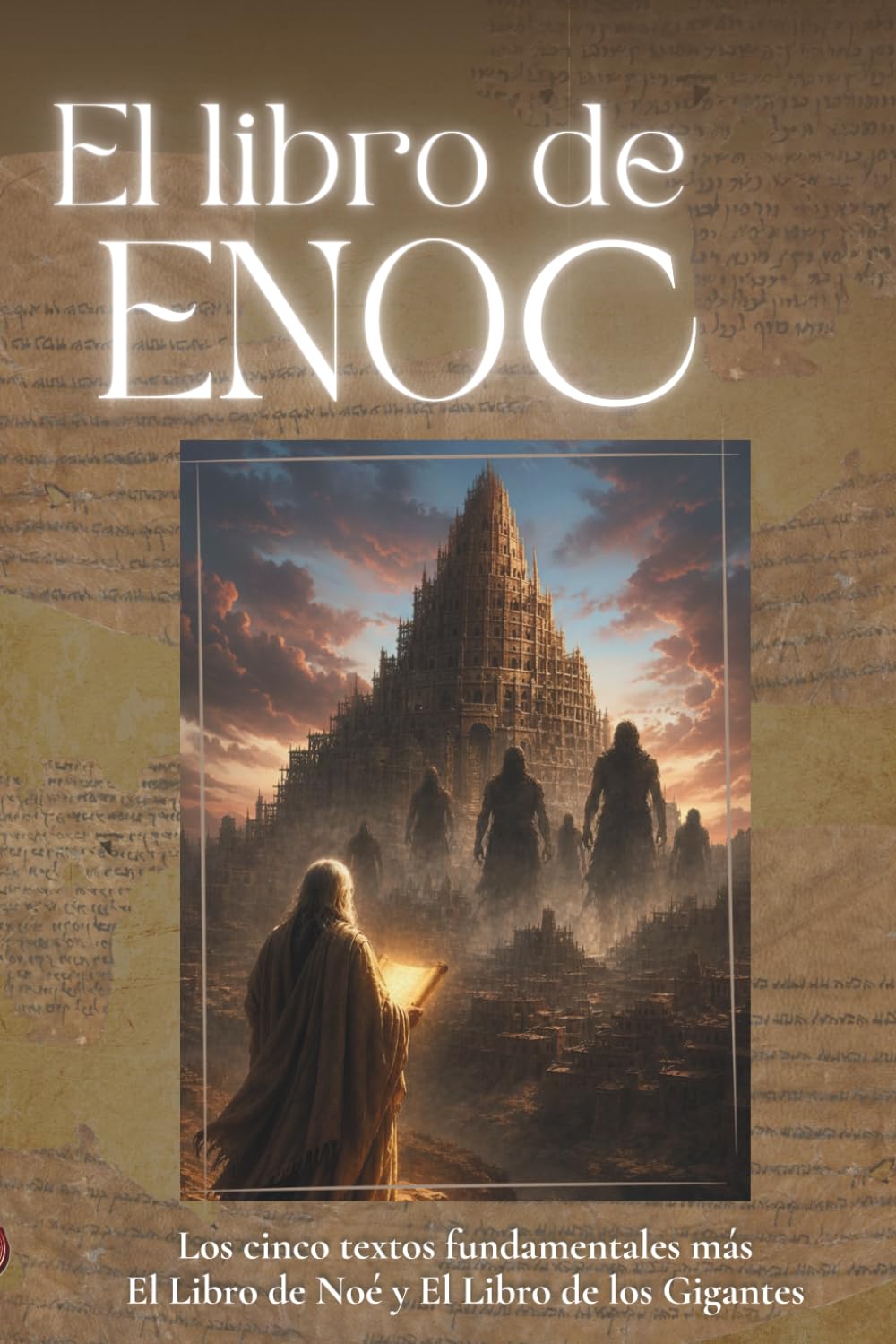 El Libro de Enoc (Edición completa): Los 5 textos fundamentales más el Libro de Noé y el Libro de los Gigantes