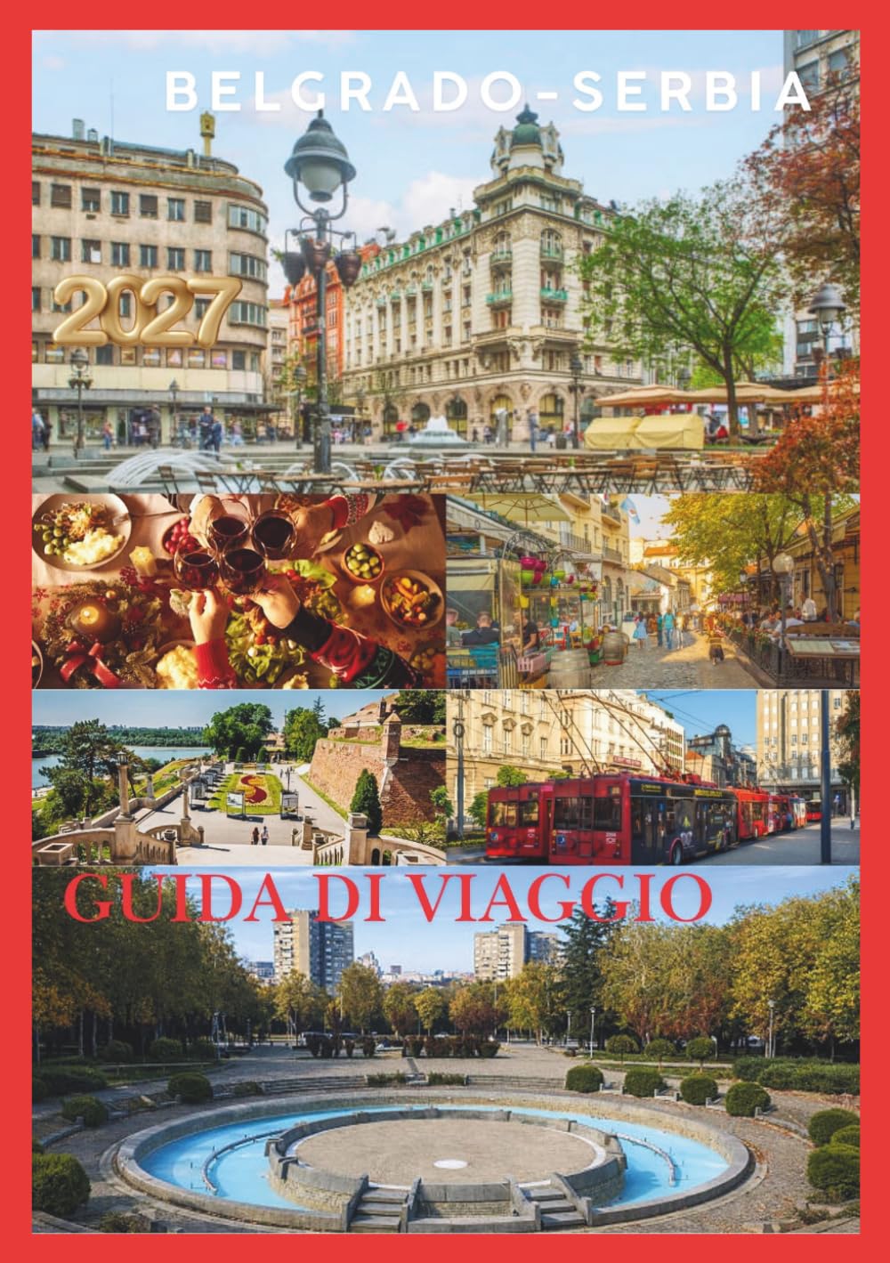 BELGRADO GUIDA DI VIAGGIO 2027: Esplora la vibrante capitale della Serbia con consigli locali, tesori nascosti, monumenti storici, cucina autentica, ... e suggerimenti pratici per un viaggio indim