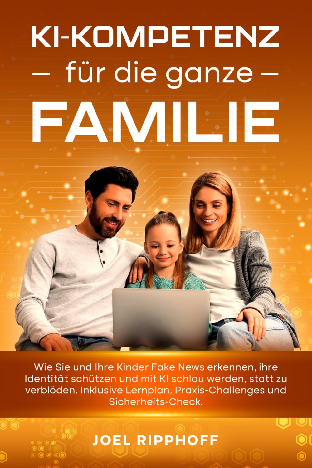 KI-Kompetenz für die ganze Familie: Wie Sie und Ihre Kinder Fake News erkennen, ihre Identität schützen und mit KI schlau werden, statt zu verblöden. ... Praxis-Challenges und Sicherheits-Check.