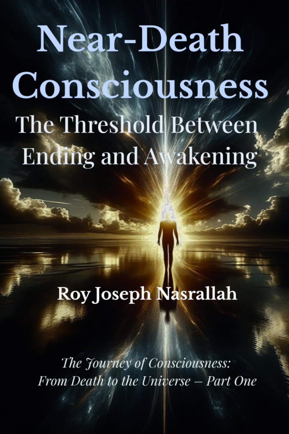 Death and Near-Death Consciousness: The Threshold Between Ending and Awakening: 1 (The Journey of Consciousness, from Death to the Universe)