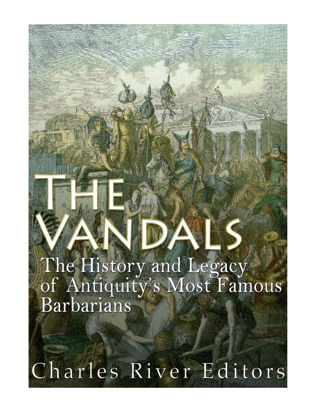 The Vandals: The History and Legacy of Antiquity’s Most Famous Barbarians