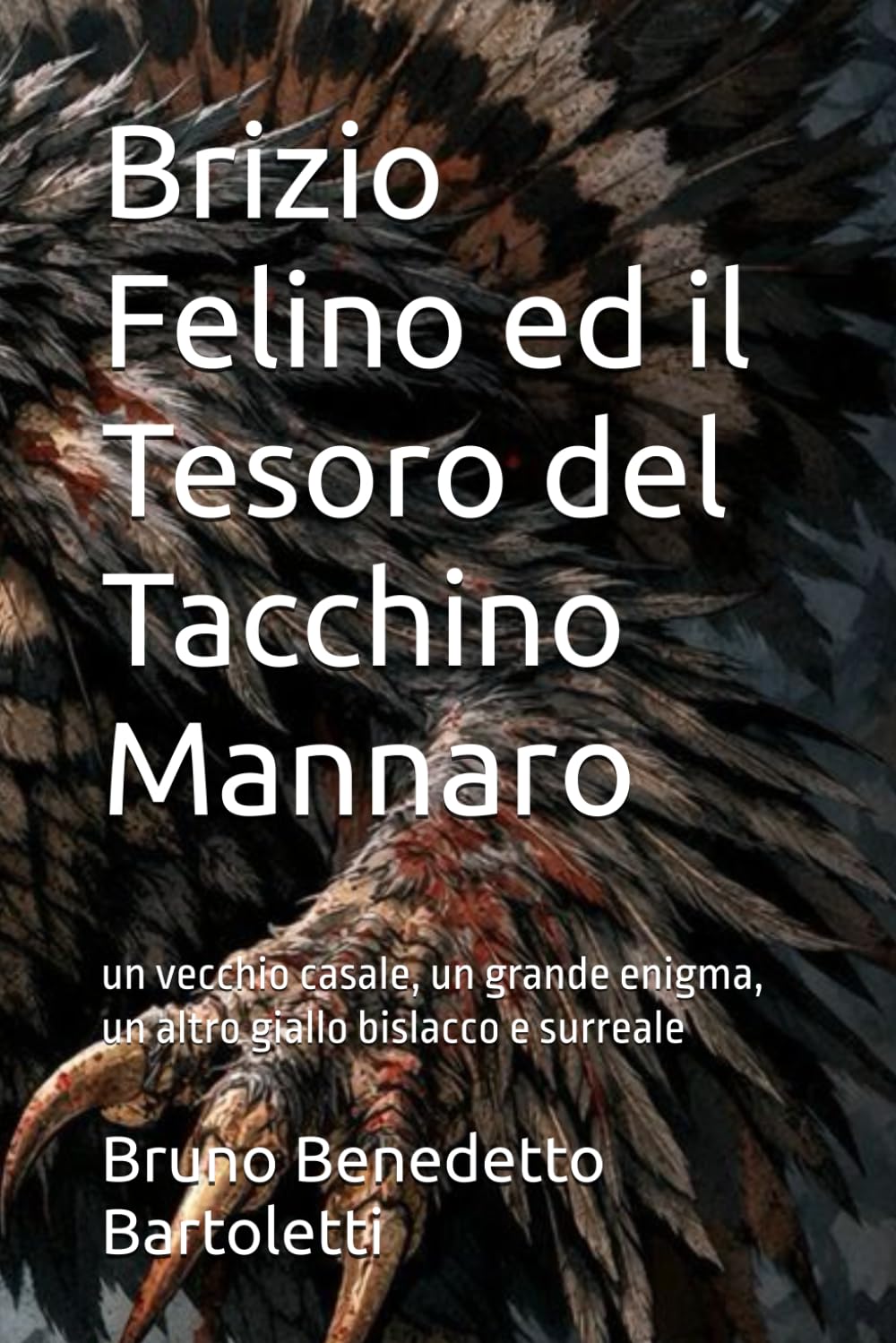 Brizio Felino ed il Tesoro del Tacchino Mannaro: un vecchio casale, un grande enigma, un altro giallo bislacco e surreale (Romanzi, Racconti e Storie brevi)