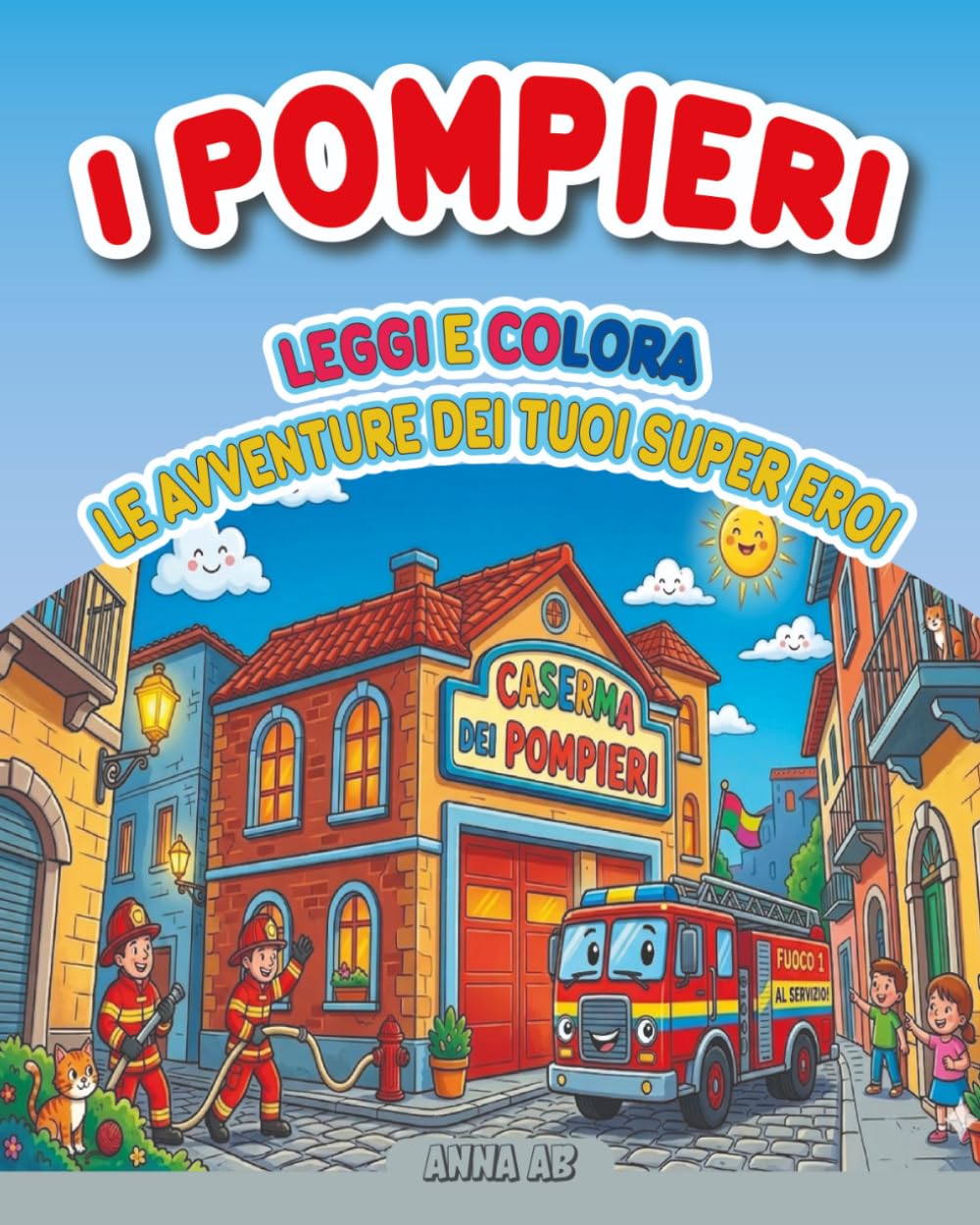 I POMPIERI: LEGGI E COLORA LE AVVENTURE DEI TUOI SUPER EROI