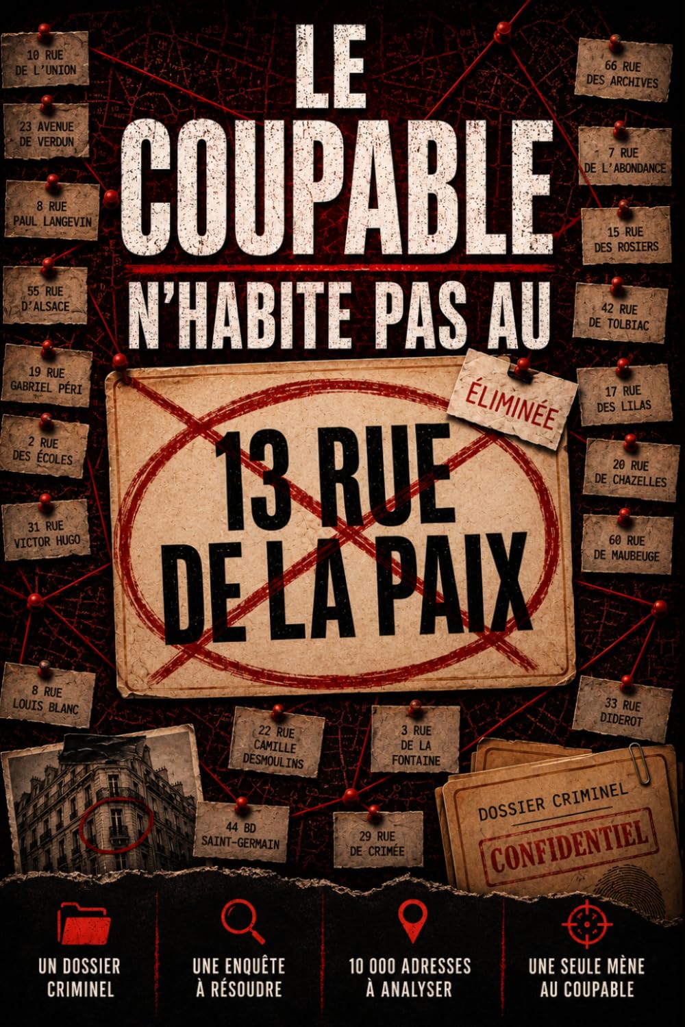 LE COUPABLE N’HABITE PAS AU 13 RUE DE LA PAIX: Un dossier criminel - une enquête à résoudre - 30 000 adresses à analyser - Une seule mène au coupable