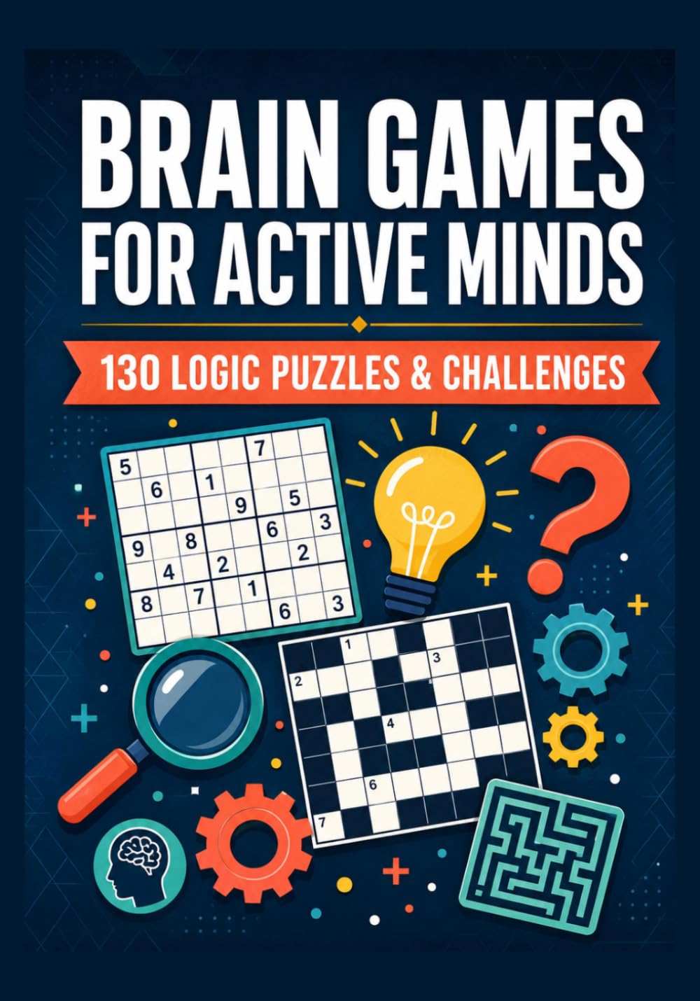 Brain Games for Active Minds: 130 Logic Puzzles & Challenges