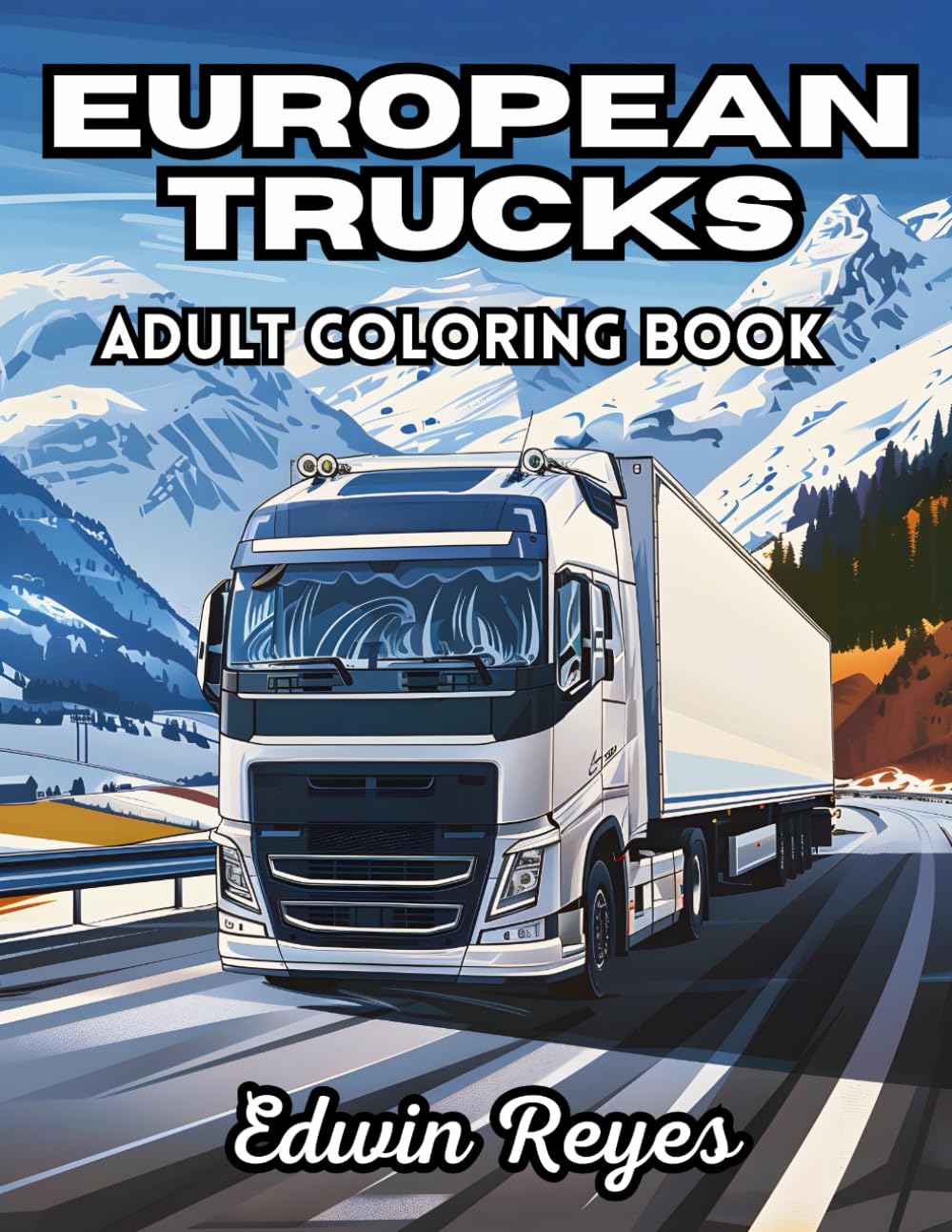 European Trucks Adult Coloring Book: 38 Detailed Pages with Diesel Engines, Classic Lorries and Cargo Trailers – Perfect for Enthusiasts Who Love Road ... (Edwin Reyes Coloring Book Collection)