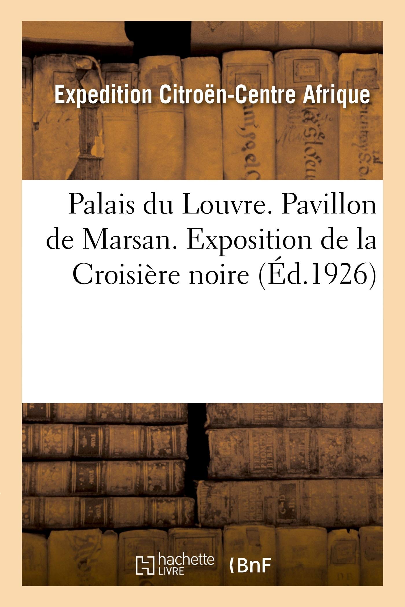 Palais Du Louvre. Pavillon de Marsan. Exposition d: Documents Rassemblés Par l'Expédition Citroen-Cent