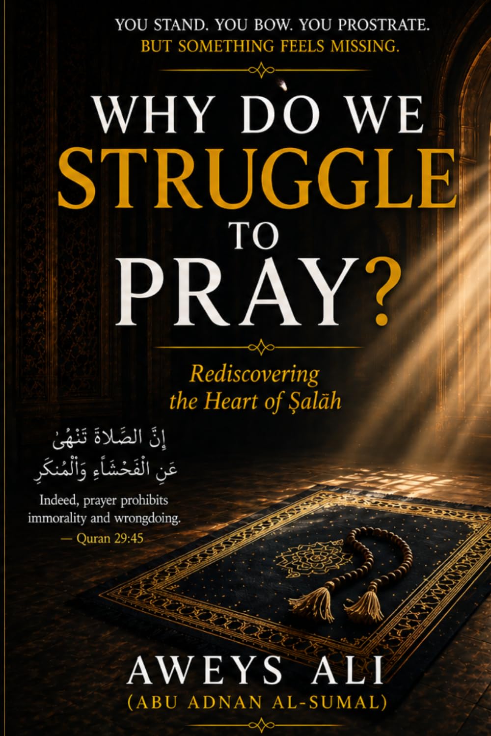 Why Do We Struggle to Pray?: Rediscovering the Heart of Ṣalāh (Hearts & Souls Series)
