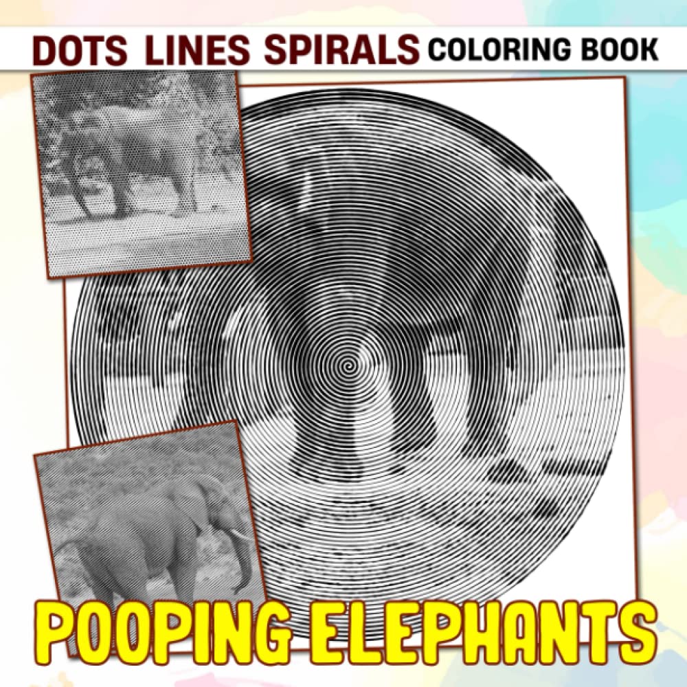Pooping Elephants Dots Lines Spirals Coloring Book: Animal Waste Spiral Book to Drawing 30 Hidden Picture Pages | For Teens, Friends, Homies to Relaxation
