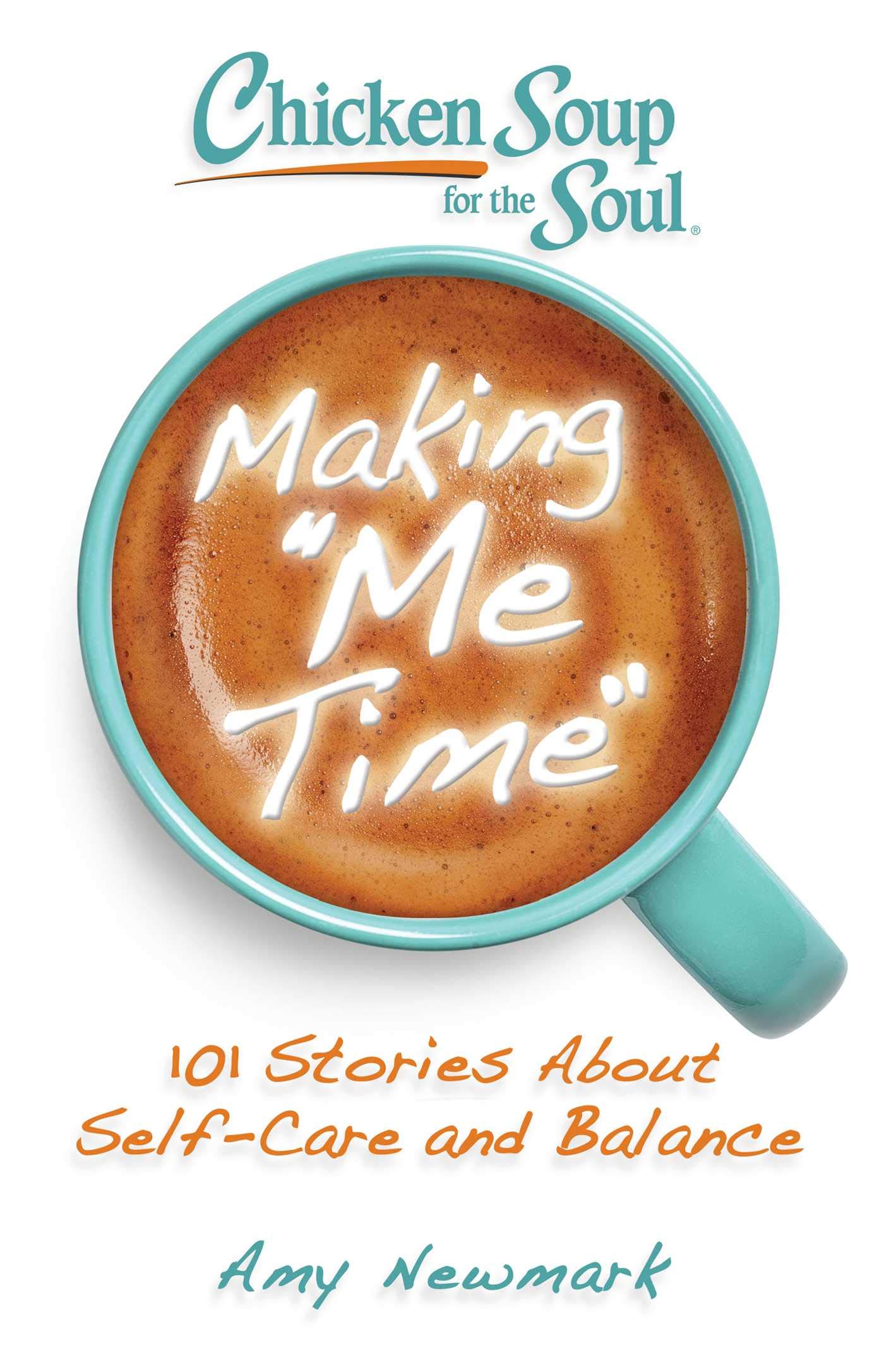 Chicken Soup for the Soul: Making Me Time: 101 Stories About Self-Care and Bala