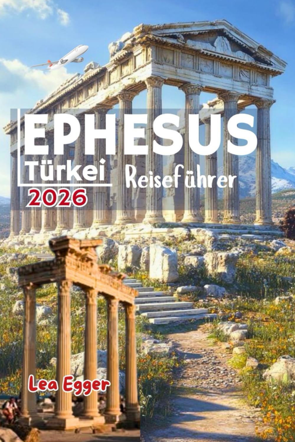 Ephesus Reiseführer Türkei: mit SELCUK; Familientipps, antike Geschichte, Tempel, Geheimtipps mit Karten und Tagesausflüge nach Izmir