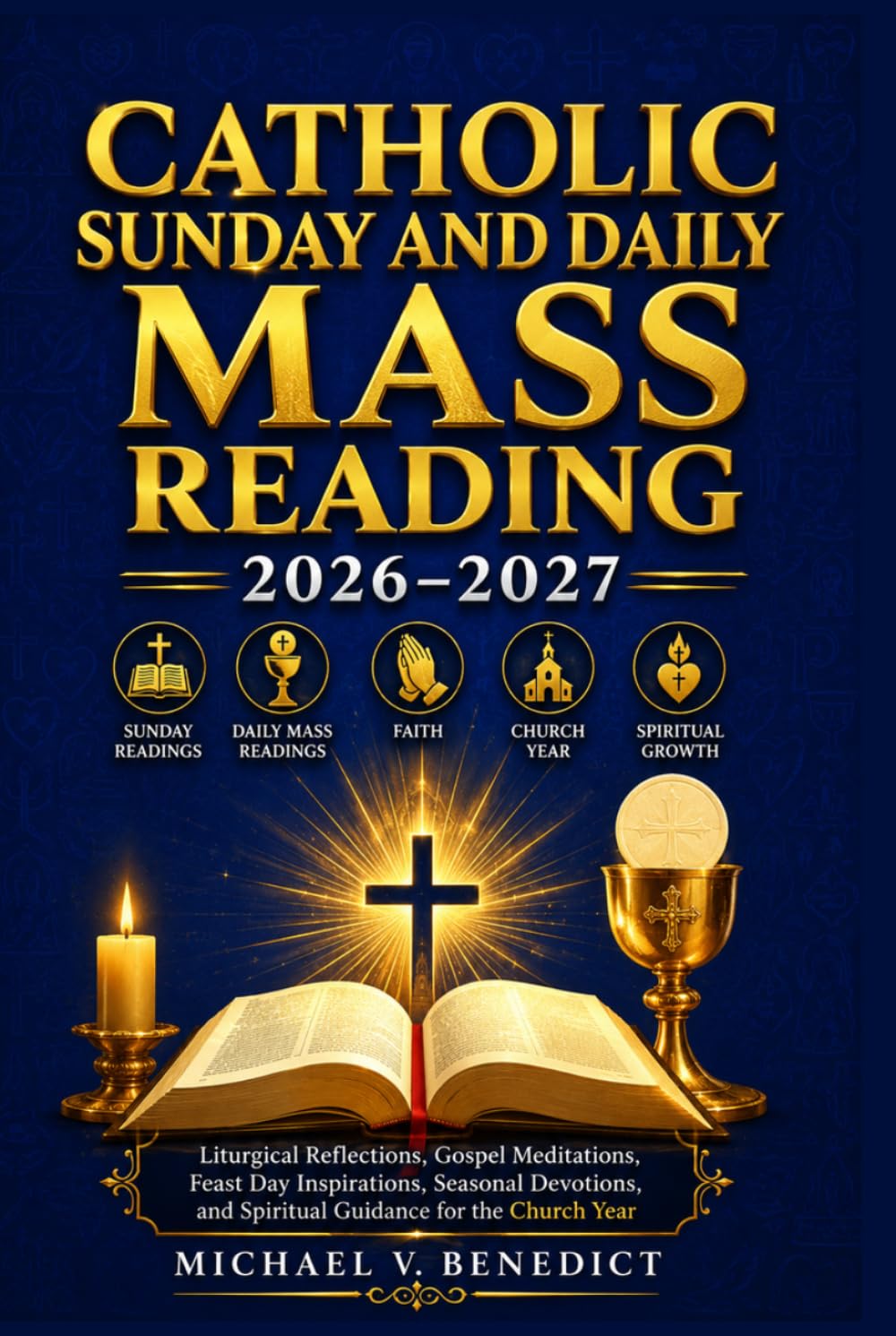 CATHOLIC SUNDAY AND DAILY MASS READING 2026–2027: Liturgical Reflections, Gospel Meditations, Feast Day Inspirations, Seasonal Devotions, and Spiritual Guidance for the Church Year