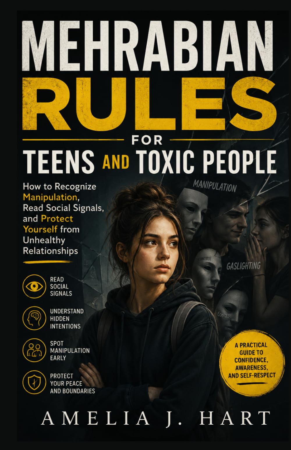 MEHRABIAN RULES FOR TEENS AND TOXIC PEOPLE: How to Recognize Manipulation, Read Social Signals, and Protect Yourself from Unhealthy Relationships