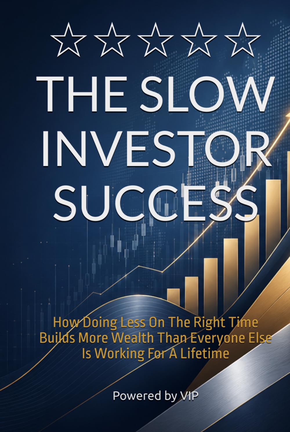 THE SLOW INVESTOR SUCCESS: How Doing Less On The Right Time Builds More Wealth Than Everyone Else Is Working For A Lifetime (Business Books for Entrepreneurs and Corporations)