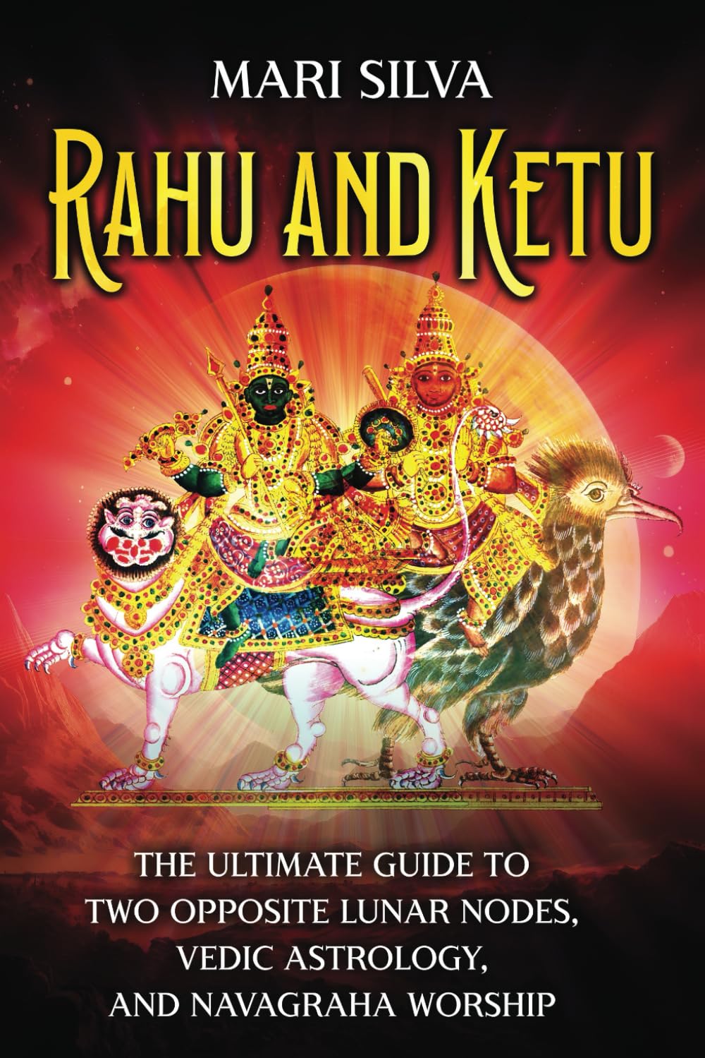 Rahu and Ketu: The Ultimate Guide to Two Opposite Lunar Nodes, Vedic Astrology, and Navagraha Worship (Astrology and Divination)