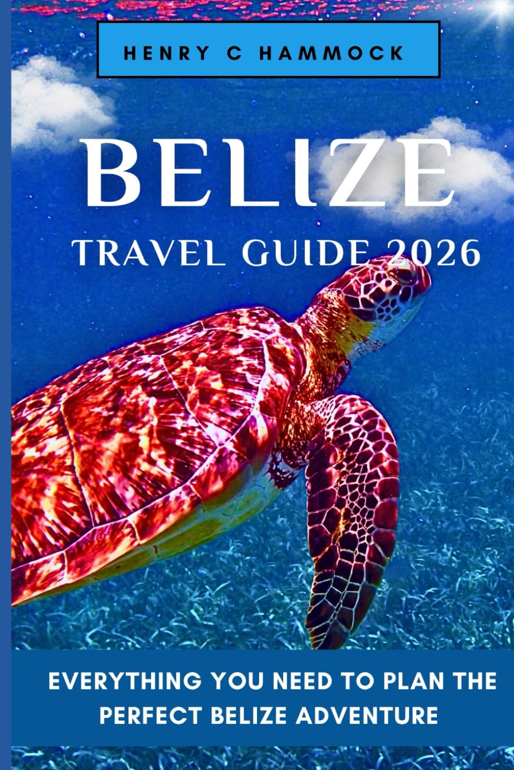 BELIZE TRAVEL GUIDE 2026: EVERYTHING YOU NEED TO PLAN THE PERFECT BELIZE ADVENTURE