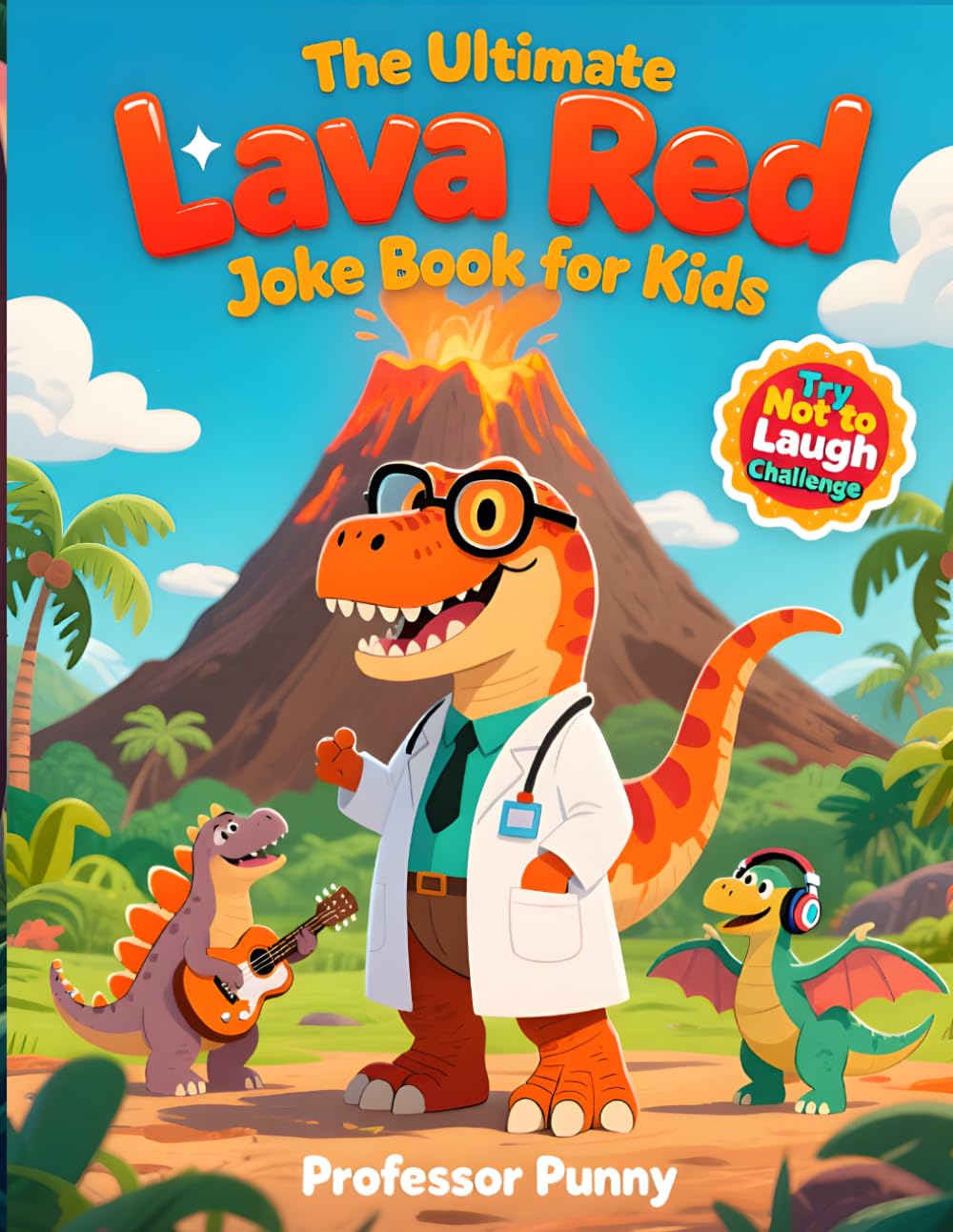 The Ultimate Lava Red Joke Book for Kids: Professor Punny’s Volcanic Collection of Molten Mirth, Erupting Riddles, and Fire-Breathing Fun for Ages 6-12