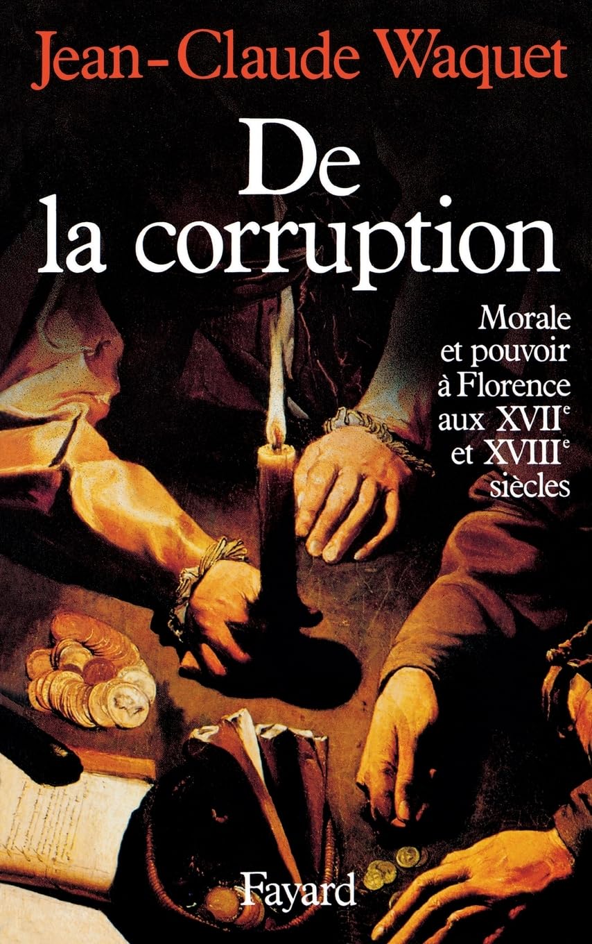 De la corruption: Morale et pouvoir à Florence aux XVIIe et XVIIIe siècles
