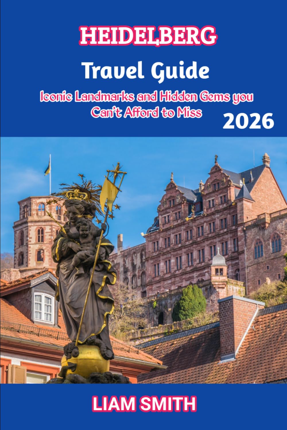 HEIDELBERG TRAVEL GUIDE 2026: Iconic Landmarks and Hidden Gems you Can’t Afford to Miss (Green Footprints: A Conscious Traveler’s Guide to Sustainable Adventures)