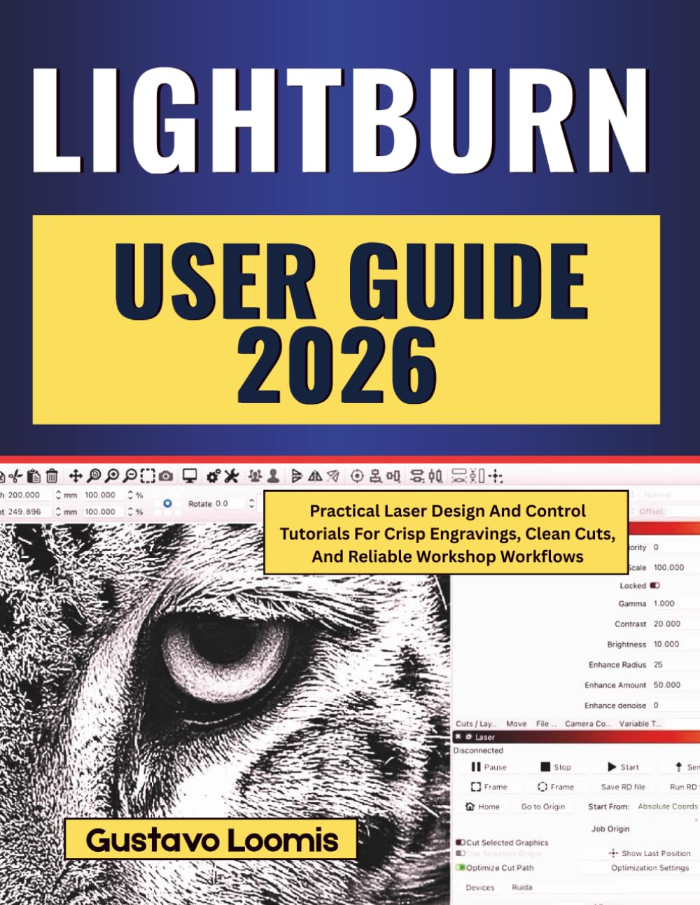 LIGHTBURN USER GUIDE 2026: Practical Laser Design And Control Tutorials For Crisp Engravings, Clean Cuts, And Reliable Workshop Workflows