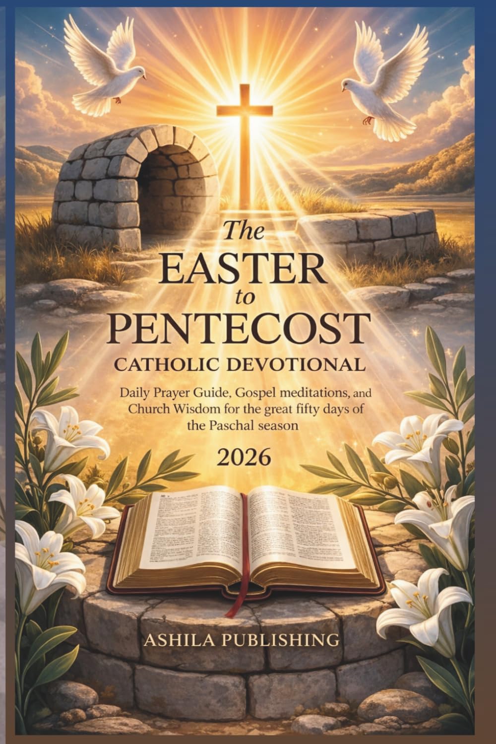 The Easter to Pentecost Catholic Devotional 2026: Daily Prayer Guide, Gospel Meditations, Church Wisdom, and Faith Practices for the Great Fifty Days of the Paschal Season