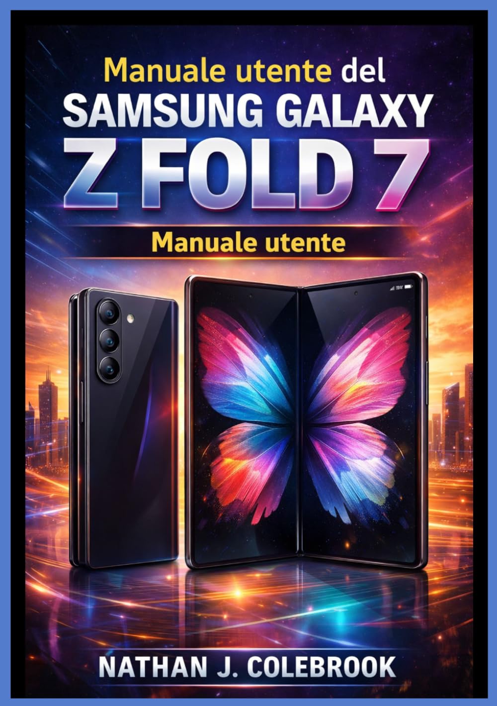 Manuale utente del Samsung Galaxy Z Fold 7: Un manuale utente indipendente per la configurazione, le funzionalità, il multitasking, l'utilizzo della ... prodotti intelligenti di Nathan J. Colebrook)