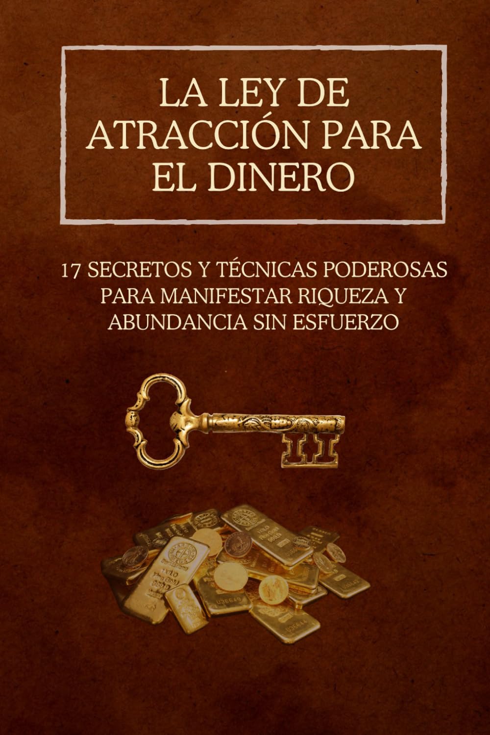 La Ley de Atracción para el Dinero: 17 Secretos y Técnicas Poderosas para Manifestar Riqueza y Abundancia sin Esfuerzo