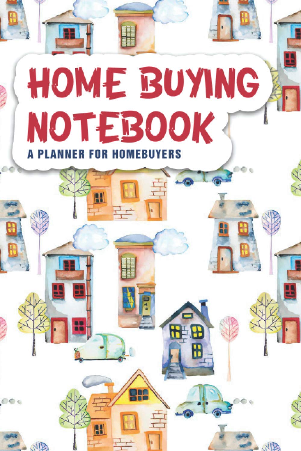 Home Buying Notebook (House Hunting Checklist Journal): Buying Your First Home, Buying A Home