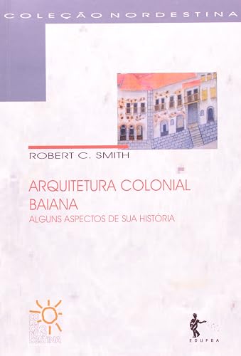 Arquitetura Colonial Baiana. Alguns Aspectos de Sua História