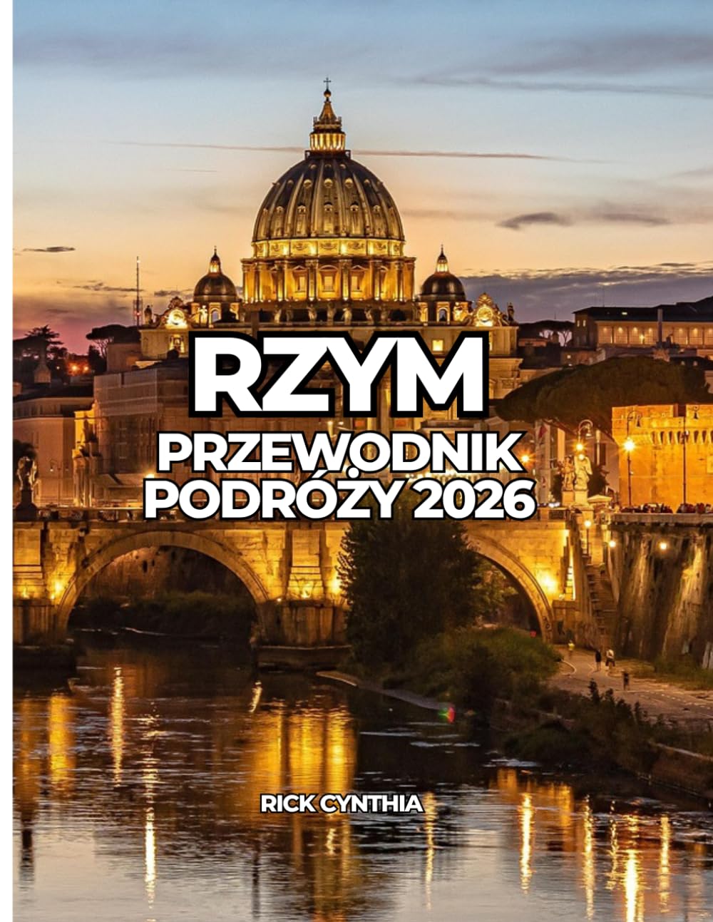 RZYM PRZEWODNIK PODRÓŻY 2026: Kompletny przewodnik po atrakcjach, jedzeniu, dzielnicach i mądrych wskazówkach dotyczących podróży