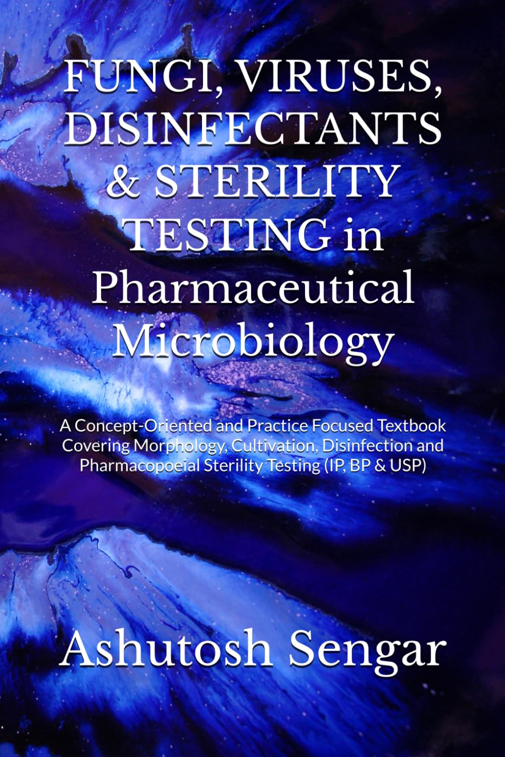 FUNGI, VIRUSES, DISINFECTANTS & STERILITY TESTING in Pharmaceutical Microbiology: A Concept-Oriented and Practice Focused Textbook Covering ... (Fundamentals of Pharmaceutical Microbiology)