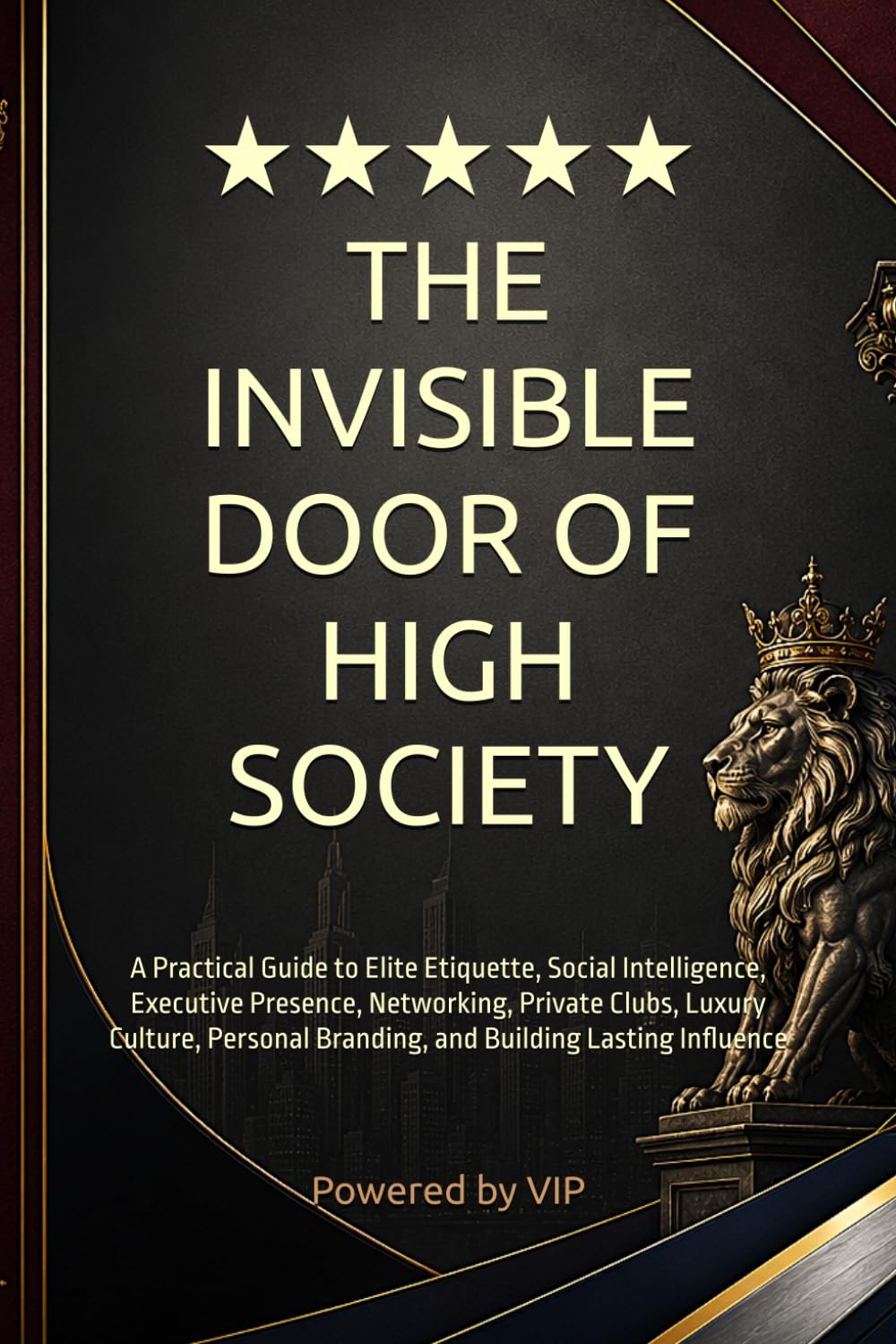 THE INVISIBLE DOOR OF HIGH SOCIETY: A Practical Guide to Elite Etiquette, Social Intelligence, Executive Presence, Networking, Private Clubs, Luxury ... Branding, and Building Lasting Influence