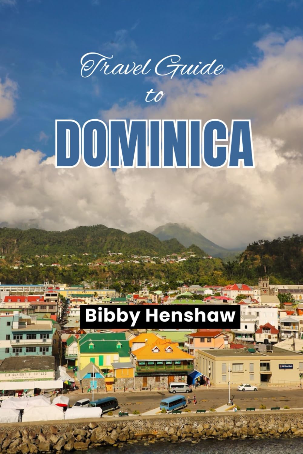 TRAVEL GUIDE TO DOMINICA: Explore Culture, Waterfalls, Caribbean Hidden Gems and Unforgettable Adventures (EXOTIC TRAVELS)